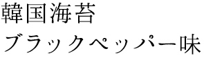 韓国海苔ブラックペッパー味